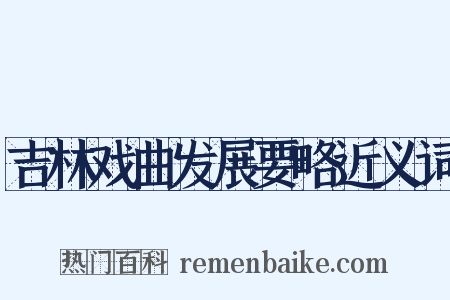 吉林戏曲发展要略近义词是什么意思的图片